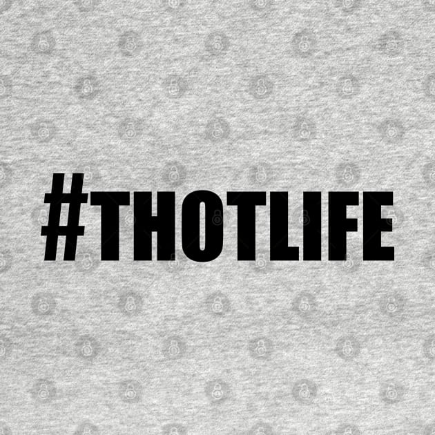 Hashtag Thot Life by bpcreate